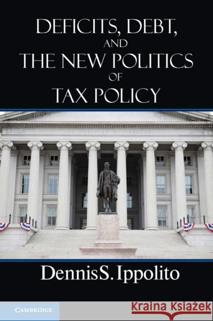 Deficits, Debt, and the New Politics of Tax Policy Dennis S Ippolito 9781107641402  - książka