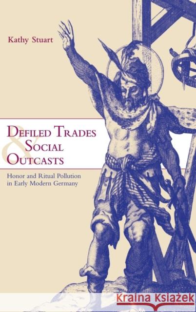 Defiled Trades and Social Outcasts: Honor and Ritual Pollution in Early Modern Germany Stuart, Kathy 9780521652391 CAMBRIDGE UNIVERSITY PRESS - książka