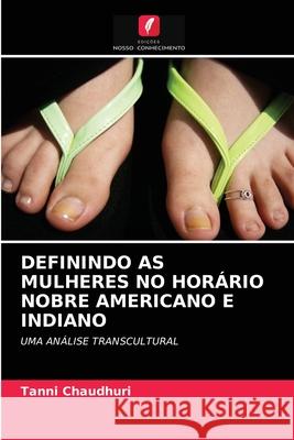 Definindo as Mulheres No Horário Nobre Americano E Indiano Tanni Chaudhuri 9786203276671 Edicoes Nosso Conhecimento - książka