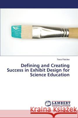 Defining and Creating Success in Exhibit Design for Science Education Fletcher Terra 9783659234323 LAP Lambert Academic Publishing - książka