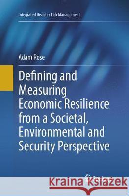 Defining and Measuring Economic Resilience from a Societal, Environmental and Security Perspective Adam Rose 9789811093784 Springer - książka