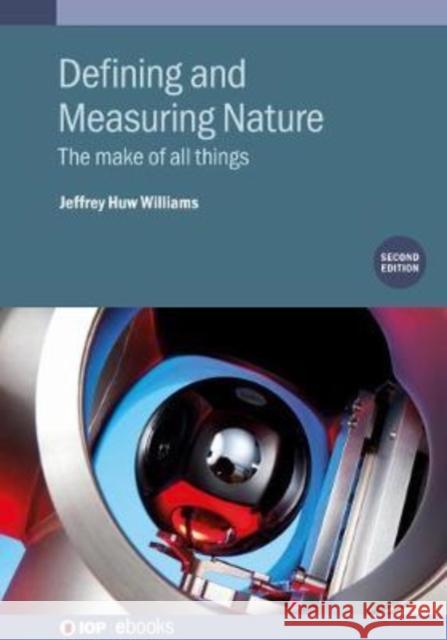 Defining and Measuring Nature (Second Edition): The make of all things Jeffrey H Williams (Formerly at Bureau I   9780750331418 Institute of Physics Publishing - książka