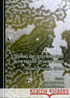 Defining and Redefining Space in the English-Speaking World: Contacts, Frictions, Clashes Fanny Moghaddassi Ghislain Potriquet 9781443897914 Cambridge Scholars Publishing - książka