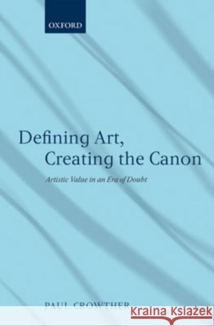 Defining Art, Creating the Canon: Artistic Value in an Era of Doubt Crowther, Paul 9780199210688 Oxford University Press, USA - książka