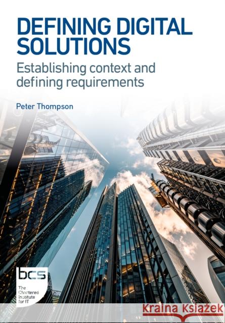 Defining Digital Solutions: Establishing context and defining requirements Peter Thompson 9781780177052 BCS Learning & Development Limited - książka