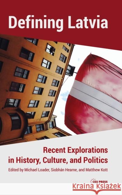 Defining Latvia: Recent Explorations in History, Culture, and Politics Michael Loader Siobh 9789633864456 Central European University Press - książka