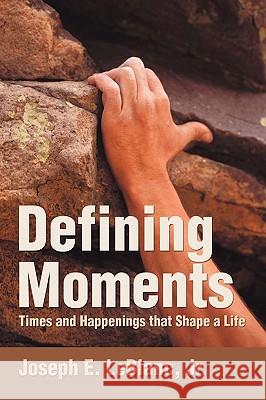 Defining Moments: Times and Happenings That Shape a Life LeBlanc, Joseph E., Jr. 9780595404131 iUniverse - książka