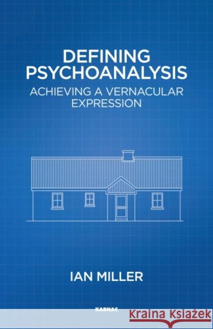 Defining Psychoanalysis: Achieving a Vernacular Expression Ian Miller 9781782202714 Karnac Books - książka