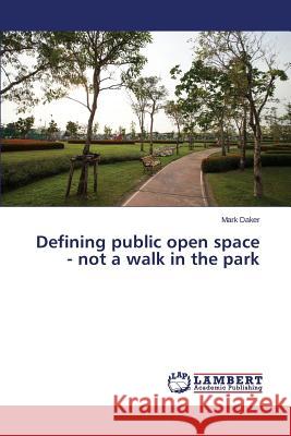 Defining public open space - not a walk in the park Daker Mark 9783659776670 LAP Lambert Academic Publishing - książka