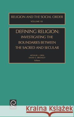 Defining Religion: Investigating the Boundaries between the Sacred and Secular Arthur L. Greil, D. Bromley 9780762309764 Emerald Publishing Limited - książka