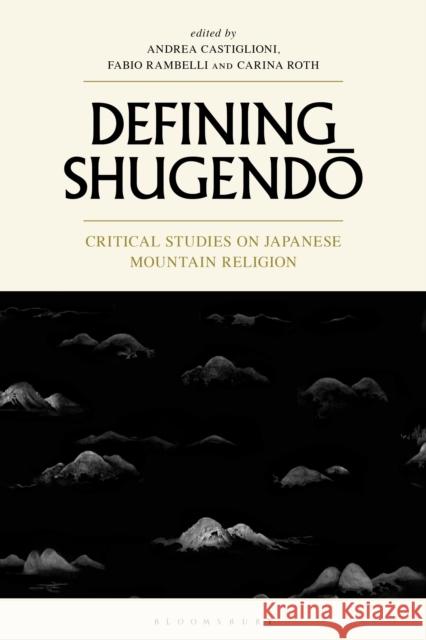 Defining Shugendo: Critical Studies on Japanese Mountain Religion Andrea Castiglioni Fabio Rambelli Carina Roth 9781350179394 Bloomsbury Academic - książka