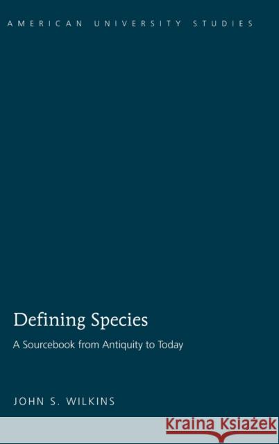 Defining Species; A Sourcebook from Antiquity to Today Wilkins, John S. 9781433102165 Peter Lang Publishing Inc - książka