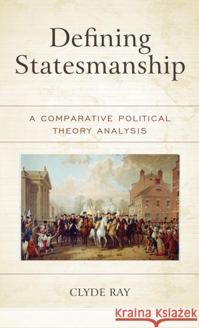 Defining Statesmanship: A Comparative Political Theory Analysis Clyde Ray 9781793603746 Lexington Books - książka