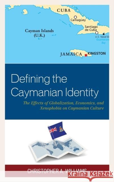 Defining the Caymanian Identity: The Effects of Globalization, Economics, and Xenophobia on Caymanian Culture Christopher A. Williams 9780739190050 Lexington Books - książka