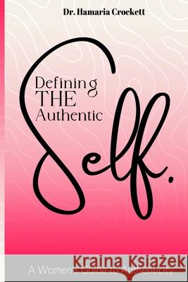 Defining Your Authentic Self: A Women's Guide to Authenticity Dr Hamaria Crockett 9781515029786 Createspace - książka