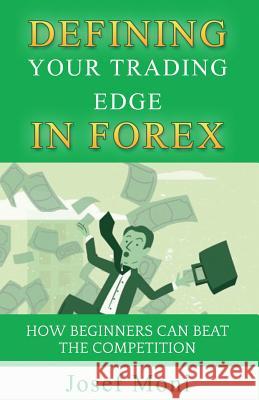 Defining Your Trading Edge in Forex: How Beginners Can Beat the Competition Josef Moni 9781542498142 Createspace Independent Publishing Platform - książka