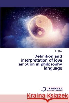 Definition and interpretation of love emotion in philosophy language Kuai, Qun 9786200458490 LAP Lambert Academic Publishing - książka