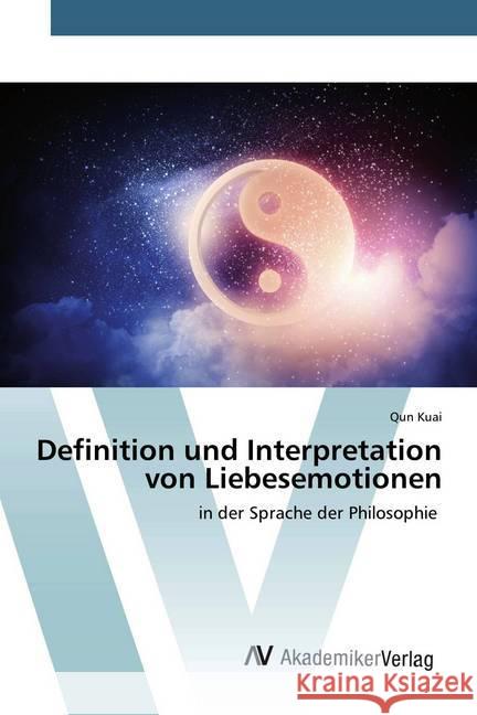 Definition und Interpretation von Liebesemotionen : in der Sprache der Philosophie Kuai, Qun 9786200658838 AV Akademikerverlag - książka