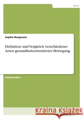 Definition und Vergleich verschiedener Arten gesundheitsorientierter Bewegung Sophie Bergmann 9783346100542 Grin Verlag - książka