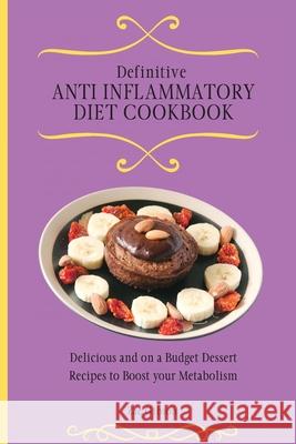 Definitive Anti Inflammatory Diet Cookbook: Delicious and on a Budget Dessert Recipes to Boost your Metabolism Zac Gibson 9781802698497 Zac Gibson - książka