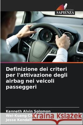 Definizione dei criteri per l'attivazione degli airbag nei veicoli passeggeri Kenneth Alvin Solomon Wei-Kuang Chao Jesse Kendall 9786209213601 Edizioni Sapienza - książka