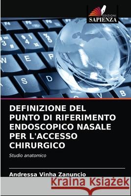 Definizione del Punto Di Riferimento Endoscopico Nasale Per l'Accesso Chirurgico Andressa Vinha Zanuncio 9786203400045 Edizioni Sapienza - książka