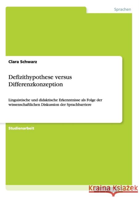 Defizithypothese versus Differenzkonzeption: Linguistische und didaktische Erkenntnisse als Folge der wissenschaftlichen Diskussion der Sprachbarriere Schwarz, Clara 9783640188536 Grin Verlag - książka