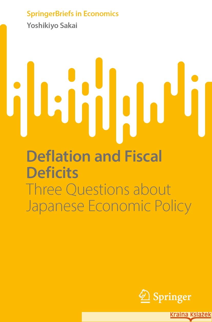 Deflation and Fiscal Deficits: Three Questions about Japanese Economic Policy Yoshikiyo Sakai 9789819704149 Springer - książka
