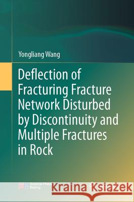 Deflection of Fracturing Fracture Network Disturbed by Discontinuity and Multiple Fractures in Rock Yongliang Wang 9789819515684 Springer - książka