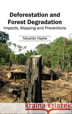 Deforestation and Forest Degradation: Impacts, Mapping and Preventions Aduardo Hapke 9781632391469 Callisto Reference - książka