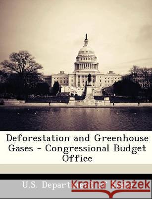 Deforestation and Greenhouse Gases - Congressional Budget Office U S Dept of State 9781249176749 Bibliogov - książka