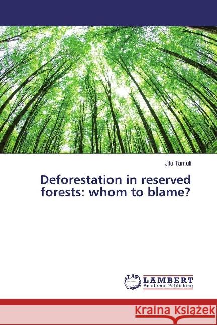Deforestation in reserved forests: whom to blame? Tamuli, Jitu 9783330090897 LAP Lambert Academic Publishing - książka