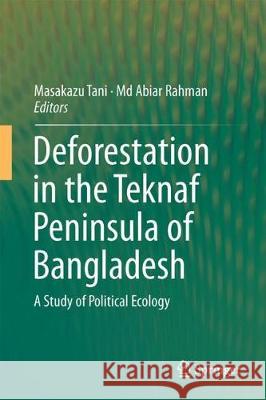 Deforestation in the Teknaf Peninsula of Bangladesh: A Study of Political Ecology Tani, Masakazu 9789811054747 Springer - książka
