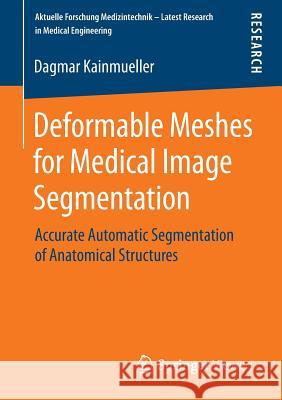 Deformable Meshes for Medical Image Segmentation: Accurate Automatic Segmentation of Anatomical Structures Kainmueller, Dagmar 9783658070144 Springer - książka