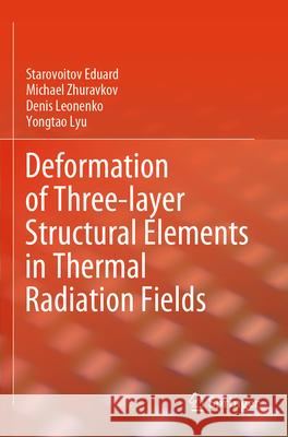 Deformation of Three-layer Structural Elements in Thermal Radiation Fields Eduard, Starovoitov, Zhuravkov, Michael, Leonenko, Denis 9789819772193 Springer - książka