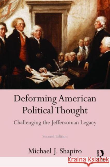 Deforming American Political Thought: Challenging the Jeffersonian Legacy Michael J. Shapiro   9781138182714 Taylor and Francis - książka