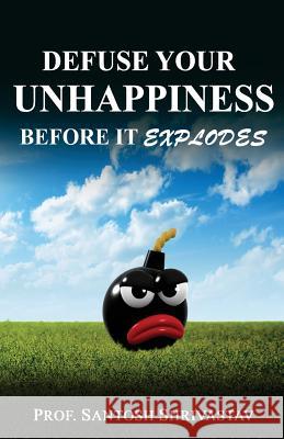 Defuse Your Unhappiness Before It Explodes Prof Santosh Shrivastav 9781530208623 Createspace Independent Publishing Platform - książka