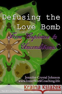 Defusing the Love Bomb: From Explosive to Unconditional Jennifer-Crystal Johnson 9781798670934 Independently Published - książka