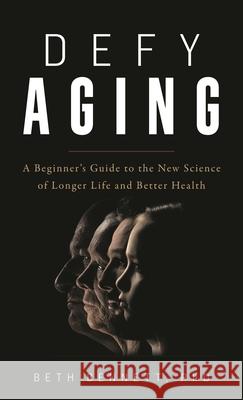 Defy Aging: A Beginner's Guide to the New Science of Longer Life and Better Health Beth Bennett 9781538155141 Rowman & Littlefield Publishers - książka