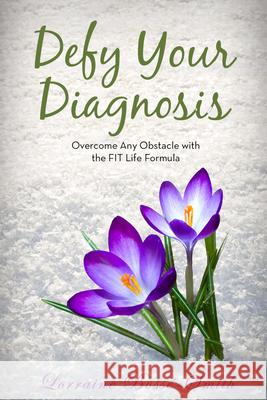 Defy Your Diagnosis!: Overcome Any Obstacle with the Fit Life Formula Lorraine Bosse-Smith 9781950892297 Clovercroft Publishing - książka