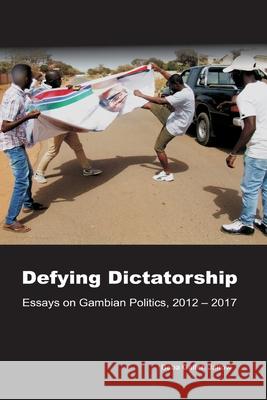 Defying Dictatorship: Essays on Gambian Politics, 2012 - 2017 Baba Galleh Jallow   9789983946000 Cenmedra - książka