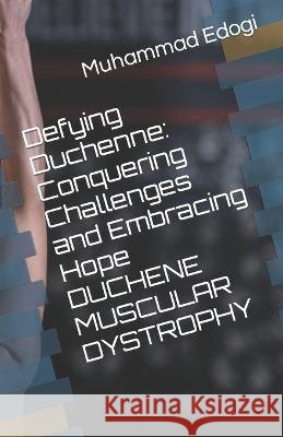 Defying Duchenne: Conquering Challenges and Embracing Hope DUCHENE MUSCULAR DYSTROPHY Muhammad Edogi   9798853835948 Independently Published - książka