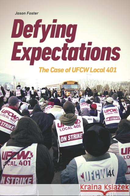 Defying Expectations: The Case of Ufcw Local 401 Jason Foster 9781771991995 UBC Press - książka
