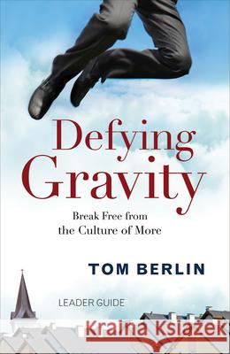 Defying Gravity: Break Free from the Culture of More Tom Berlin 9781501813429 Abingdon Press - książka