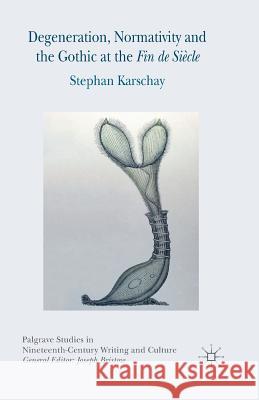 Degeneration, Normativity and the Gothic at the Fin de Siècle S. Karschay   9781349496990 Palgrave Macmillan - książka