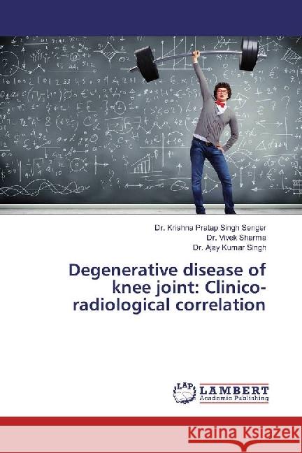 Degenerative disease of knee joint: Clinico-radiological correlation Senger, Dr. Krishna Pratap Singh; Sharma, Dr. Vivek; Singh, Dr. Ajay Kumar 9786202093972 LAP Lambert Academic Publishing - książka