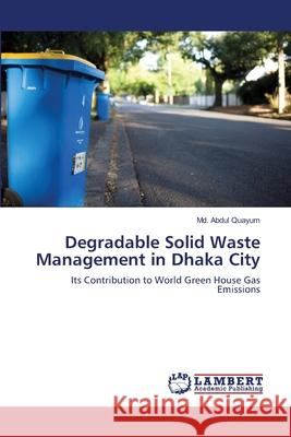 Degradable Solid Waste Management in Dhaka City MD Abdul Quayum 9783659127311 LAP Lambert Academic Publishing - książka