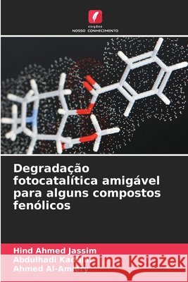 Degradação fotocatalítica amigável para alguns compostos fenólicos Ahmed Jassim, Hind, Kadhim, Abdulhadi, Al-Amiery, Ahmed 9786209552168 Edições Nosso Conhecimento - książka