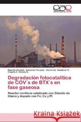 Degradación fotocatalítica de COV's de BTX's en fase gaseosa : Reactor continuo catalizado con Dióxido de titanio y dopado con Fe, Cu y Pt González Paredes, Ranulfo Osvaldo; Sandoval R., Guillermo; Ramos G., Claudia E. 9783848451494 Editorial Académica Española - książka