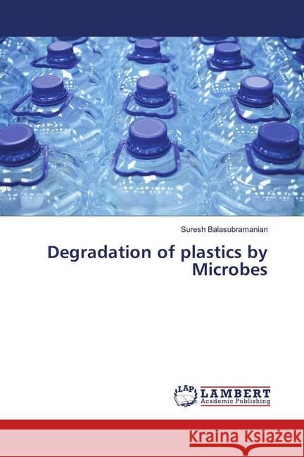 Degradation of plastics by Microbes Balasubramanian, Suresh 9786139926503 LAP Lambert Academic Publishing - książka